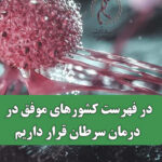 در فهرست کشورهای موفق در درمان سرطان قرار داریم